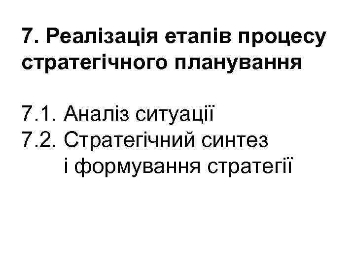 7. Реалізація етапів процесу стратегічного планування 7. 1. Аналіз ситуації 7. 2. Стратегічний синтез