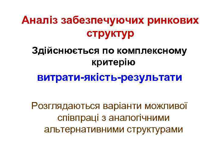 Аналіз забезпечуючих ринкових структур Здійснюється по комплексному критерію витрати-якість-результати Розглядаються варіанти можливої співпраці з