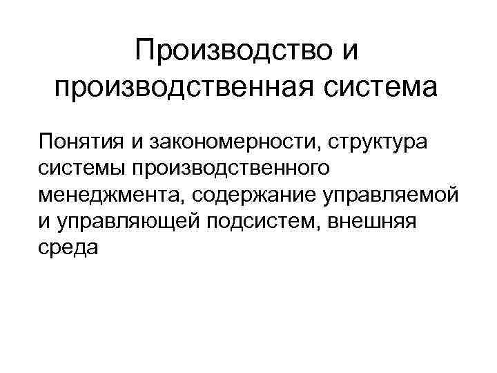 Производство и производственная система Понятия и закономерности, структура системы производственного менеджмента, содержание управляемой и