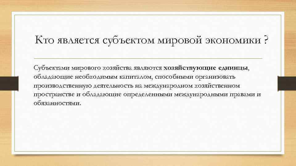 Кто является субъектом мировой экономики ? Субъектами мирового хозяйства являются хозяйствующие единицы, обладающие необходимым