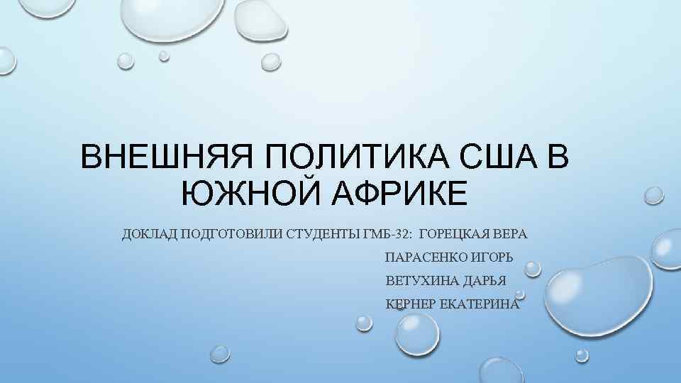 ВНЕШНЯЯ ПОЛИТИКА США В ЮЖНОЙ АФРИКЕ ДОКЛАД ПОДГОТОВИЛИ СТУДЕНТЫ ГМБ-32: ГОРЕЦКАЯ ВЕРА ПАРАСЕНКО ИГОРЬ