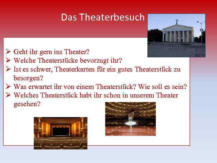 Das Theaterbesuch Ø Geht ihr gern ins Theater? Ø Welche Theaterstücke bevorzugt ihr? Ø