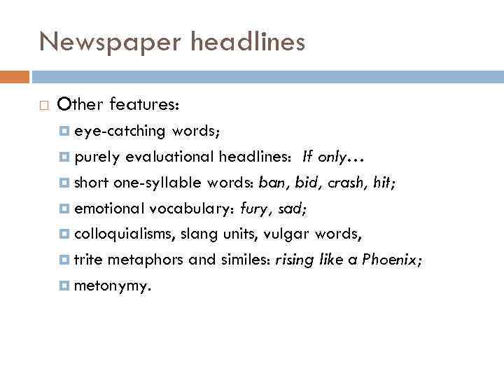 Newspaper headlines Other features: eye-catching words; purely evaluational headlines: If only… short one-syllable words: