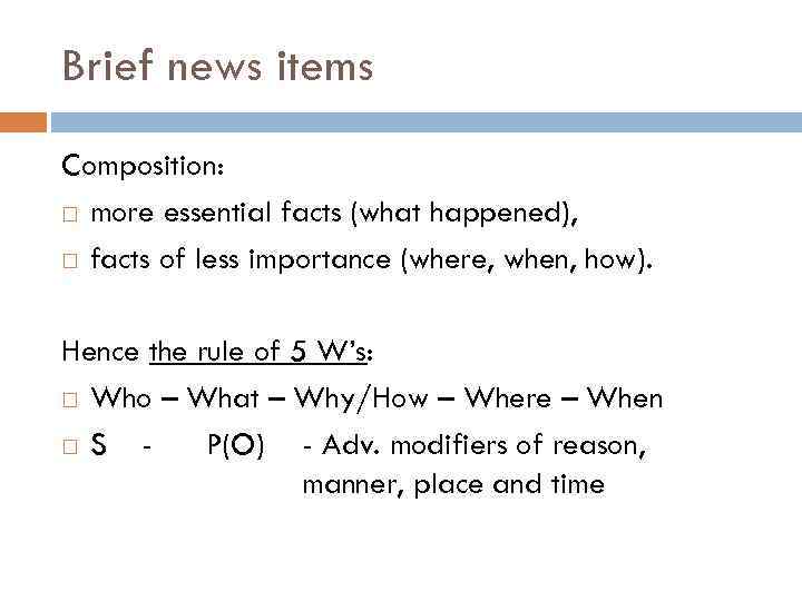 Brief news items Composition: more essential facts (what happened), facts of less importance (where,