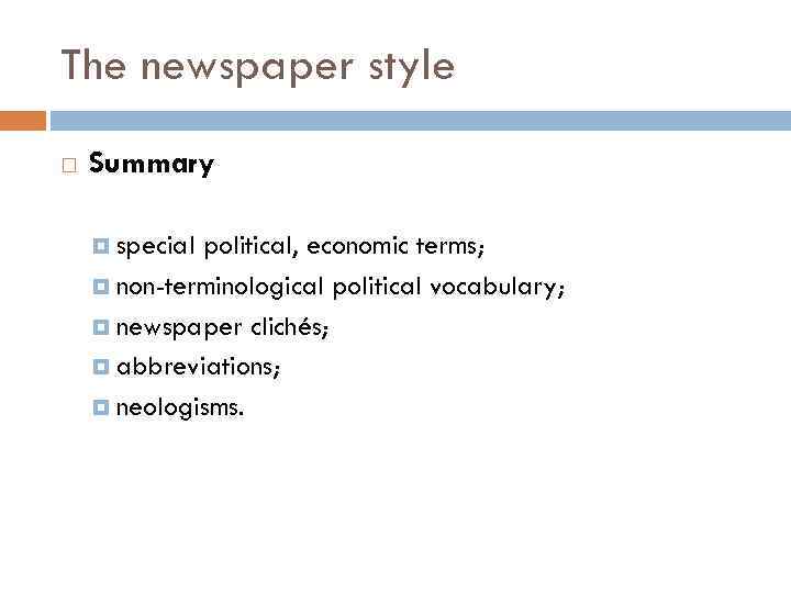 The newspaper style Summary special political, economic terms; non-terminological political vocabulary; newspaper clichés; abbreviations;