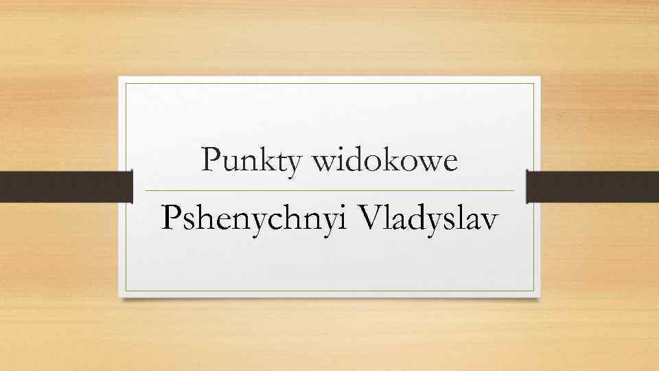 Punkty widokowe Pshenychnyi Vladyslav 