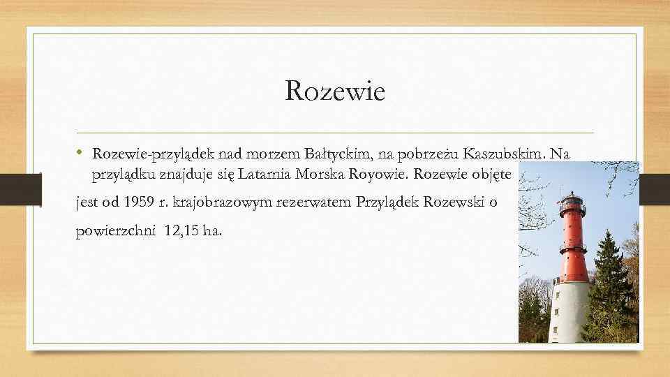 Rozewie • Rozewie-przylądek nad morzem Bałtyckim, na pobrzeżu Kaszubskim. Na przylądku znajduje się Latarnia