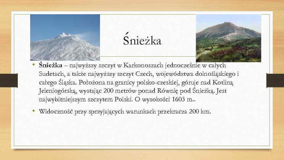 śnieżka • Śnieżka – najwyższy szczyt w Karkonoszach jednocześnie w całych Sudetach, a także