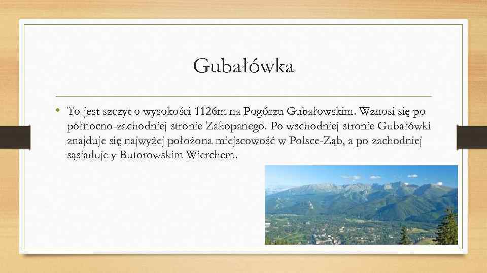 Gubałówka • To jest szczyt o wysokości 1126 m na Pogórzu Gubałowskim. Wznosi się