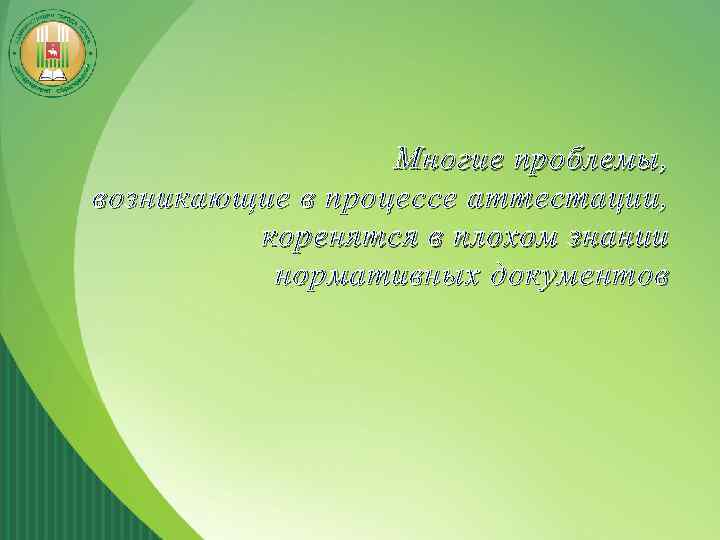 Многие проблемы, возникающие в процессе аттестации, коренятся в плохом знании нормативных документов 