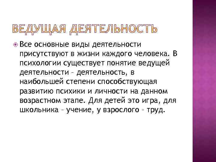  Все основные виды деятельности присутствуют в жизни каждого человека. В психологии существует понятие