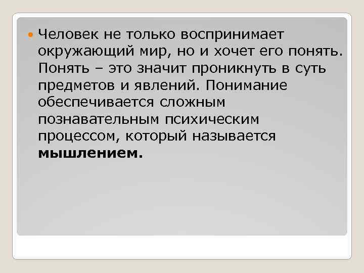  Человек не только воспринимает окружающий мир, но и хочет его понять. Понять –