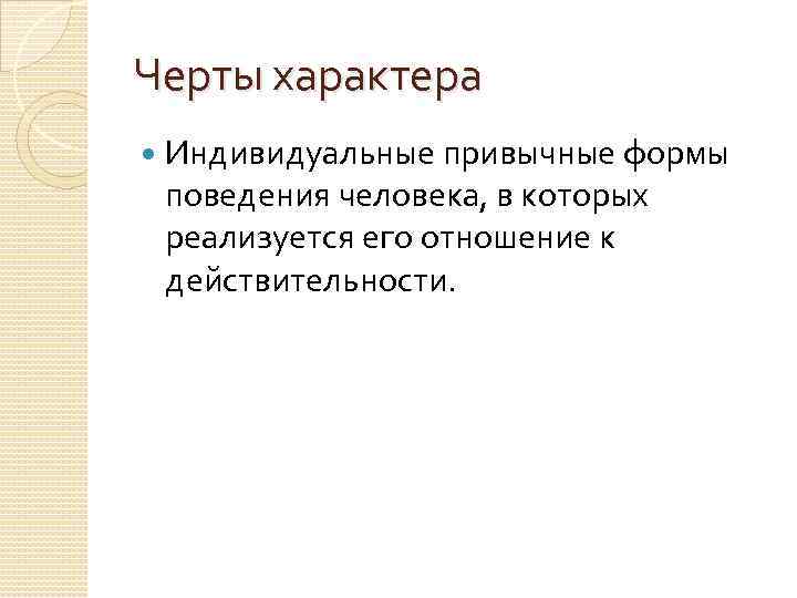 Черты характера Индивидуальные привычные формы поведения человека, в которых реализуется его отношение к действительности.