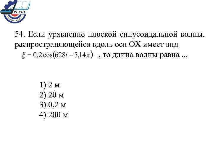 54. Если уравнение плоской синусоидальной волны, распространяющейся вдоль оси ОХ имеет вид , то