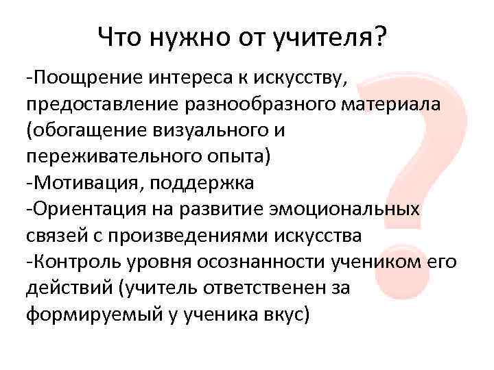 Что нужно от учителя? -Поощрение интереса к искусству, предоставление разнообразного материала (обогащение визуального и