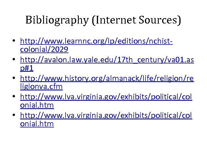 Bibliography (Internet Sources) • http: //www. learnnc. org/lp/editions/nchistcolonial/2029 • http: //avalon. law. yale. edu/17