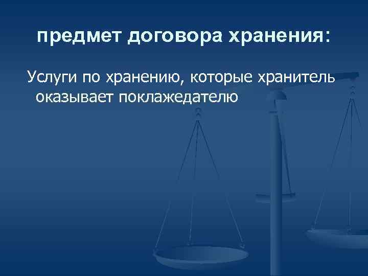 предмет договора хранения: Услуги по хранению, которые хранитель оказывает поклажедателю 