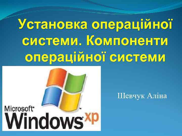 Установка операційної системи. Компоненти операційної системи Шевчук Аліна 