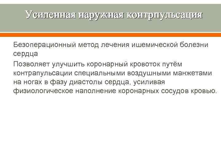 Усиленная наружная контрпульсация Безоперационный метод лечения ишемической болезни сердца Позволяет улучшить коронарный кровоток путём