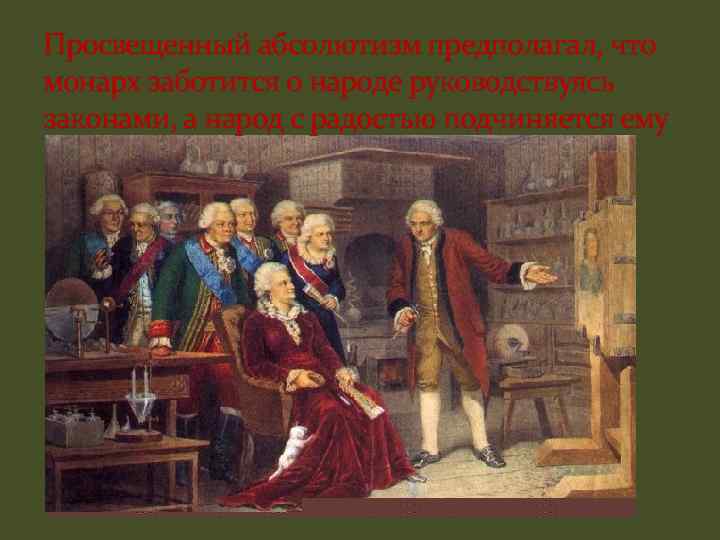 Просвещенный абсолютизм предполагал, что монарх заботится о народе руководствуясь законами, а народ с радостью