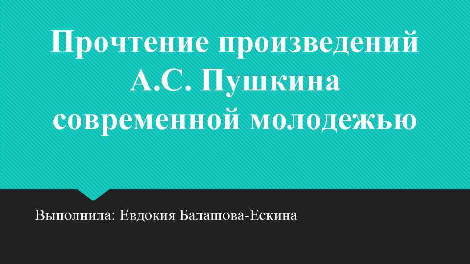 Прочтение произведений А. С. Пушкина современной молодежью Выполнила: Евдокия Балашова-Ескина 