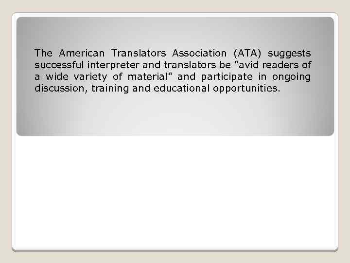 The American Translators Association (ATA) suggests successful interpreter and translators be 