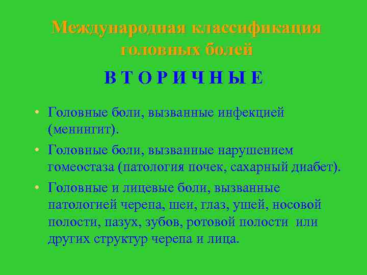Международная классификация головных болей ВТОРИЧНЫЕ • Головные боли, вызванные инфекцией (менингит). • Головные боли,