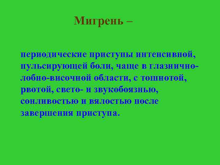 Мигрень – периодические приступы интенсивной, пульсирующей боли, чаще в глазничнолобно-височной области, с тошнотой, рвотой,