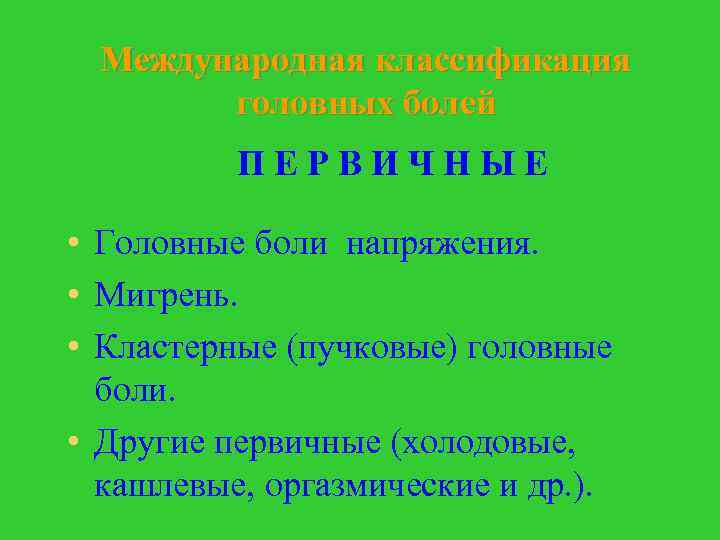 Международная классификация головных болей ПЕРВИЧНЫЕ • Головные боли напряжения. • Мигрень. • Кластерные (пучковые)