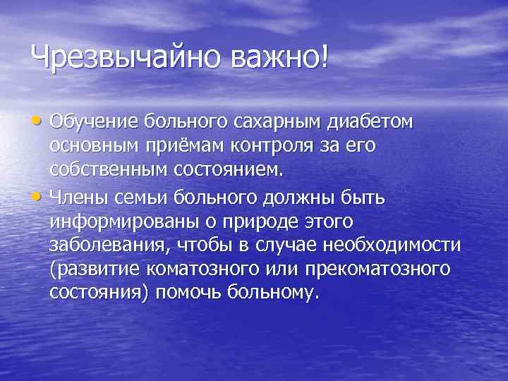 Чрезвычайно важно! • Обучение больного сахарным диабетом • основным приёмам контроля за его собственным