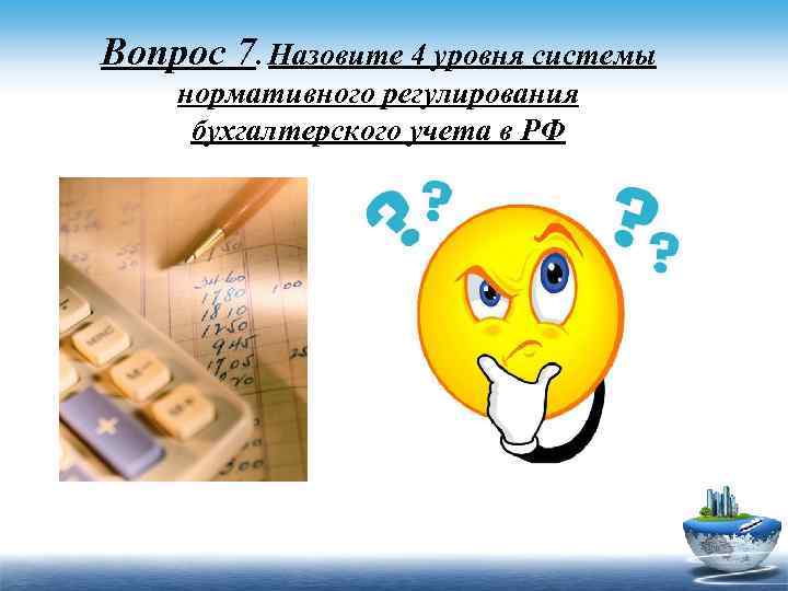 Вопрос 7. Назовите 4 уровня системы нормативного регулирования бухгалтерского учета в РФ 