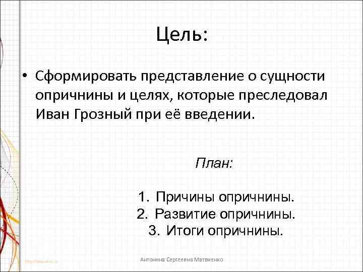 Цель: • Сформировать представление о сущности опричнины и целях, которые преследовал Иван Грозный при