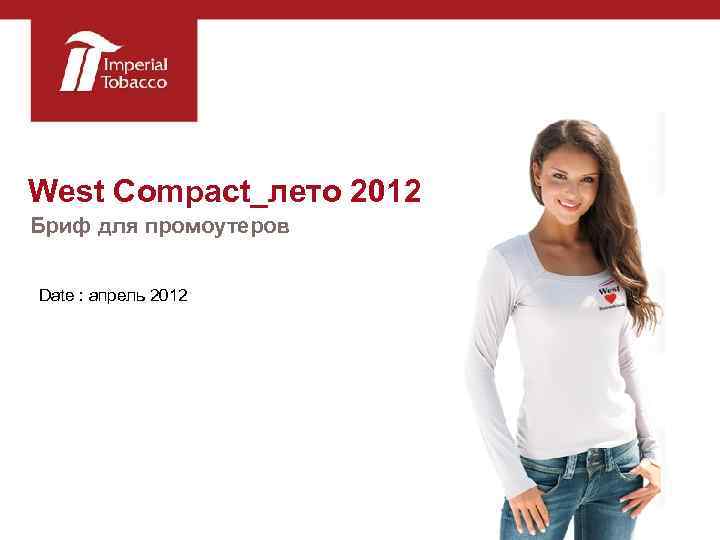 West Compact_лето 2012 Бриф для промоутеров Date : апрель 2012 