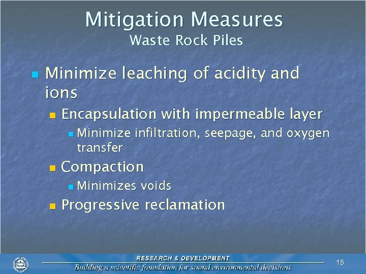 Mitigation Measures Waste Rock Piles n Minimize leaching of acidity and ions n Encapsulation