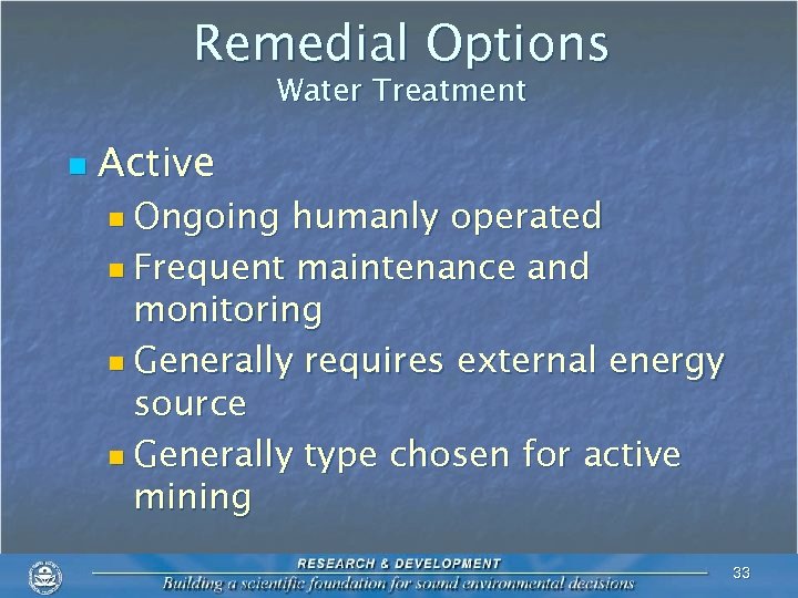 Remedial Options Water Treatment n Active n Ongoing humanly operated n Frequent maintenance and