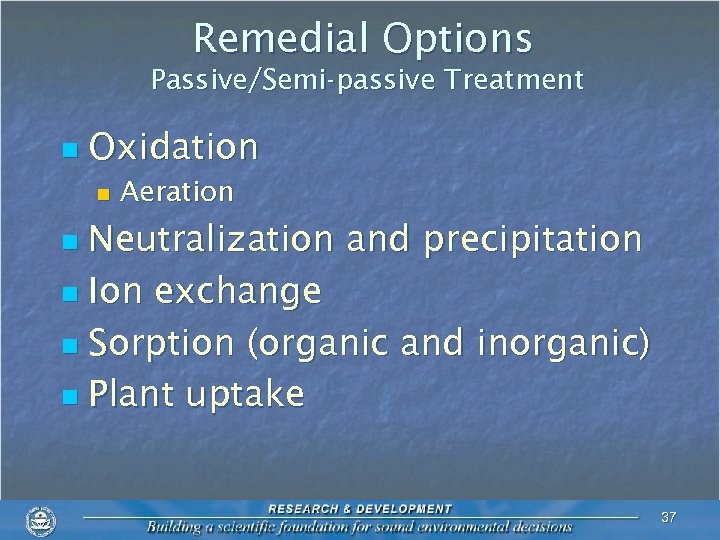 Remedial Options Passive/Semi-passive Treatment n Oxidation n Aeration Neutralization and precipitation n Ion exchange