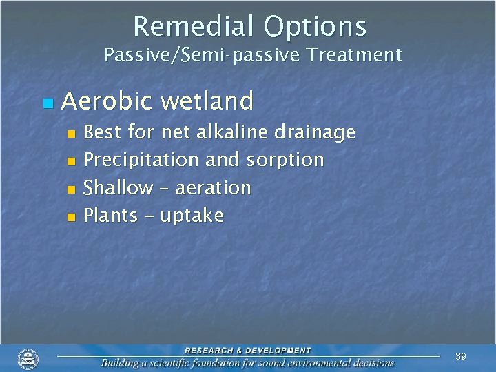 Remedial Options Passive/Semi-passive Treatment n Aerobic wetland Best for net alkaline drainage n Precipitation