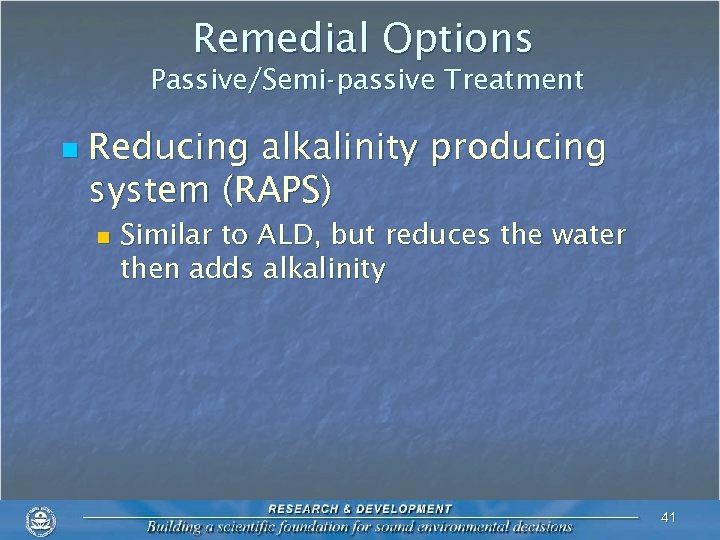 Remedial Options Passive/Semi-passive Treatment n Reducing alkalinity producing system (RAPS) n Similar to ALD,