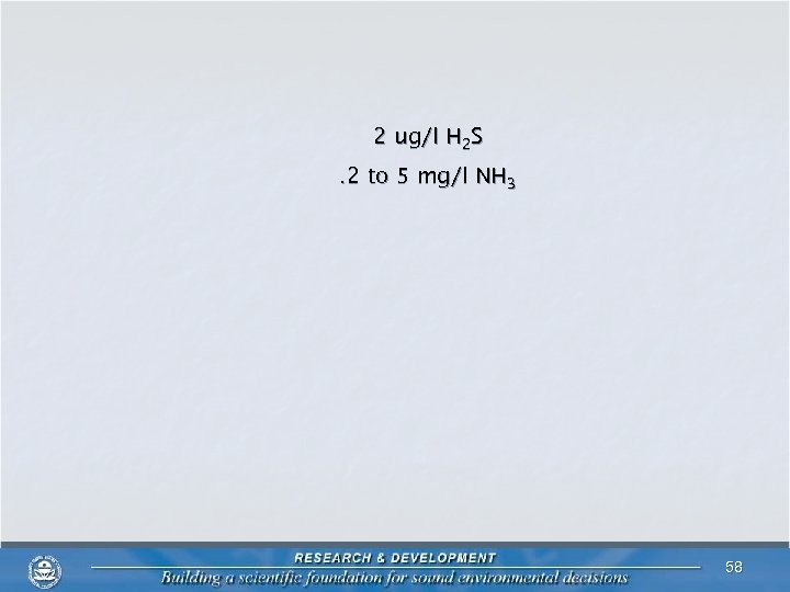 2 ug/l H 2 S. 2 to 5 mg/l NH 3 58 