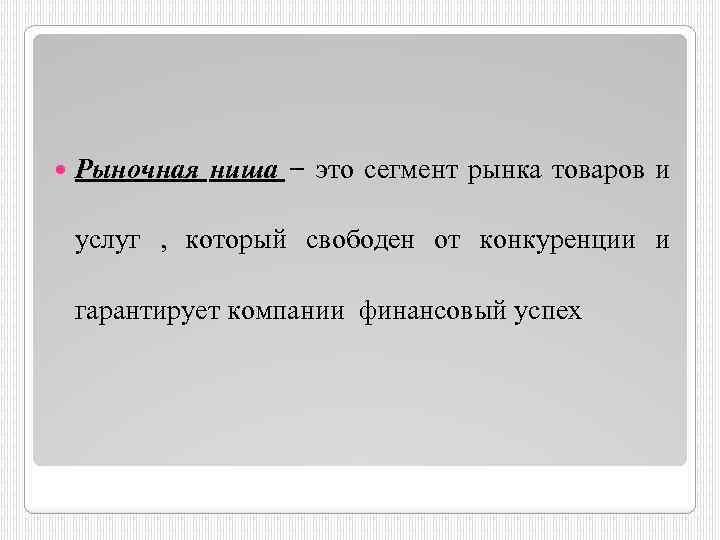  Рыночная ниша – это сегмент рынка товаров и услуг , который свободен от