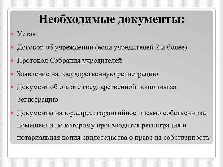 Необходимые документы: Устав Договор об учреждении (если учредителей 2 и более) Протокол Собрания учредителей