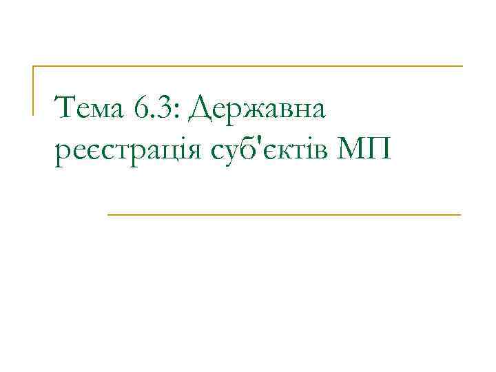 Тема 6. 3: Державна реєстрація суб'єктів МП 