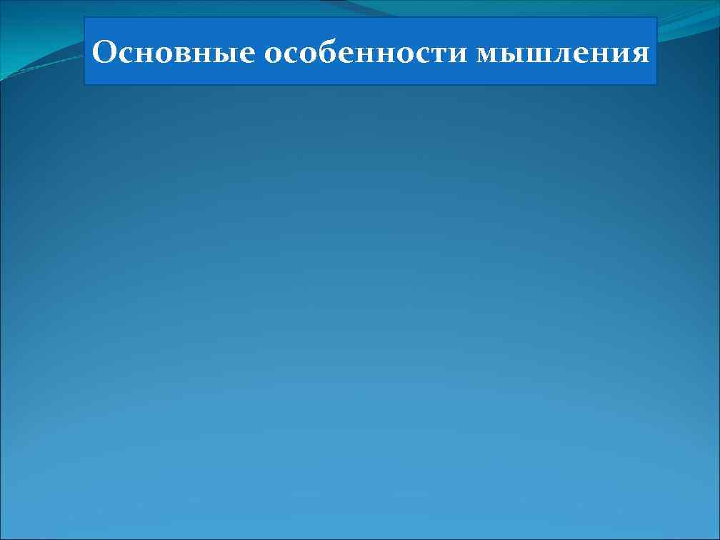 Основные особенности мышления 