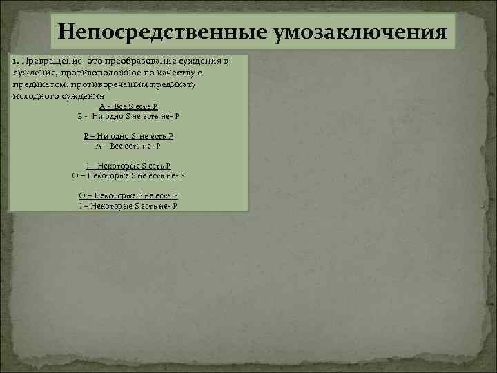 Непосредственные умозаключения 1. Превращение- это преобразование суждения в суждение, противоположное по качеству с предикатом,