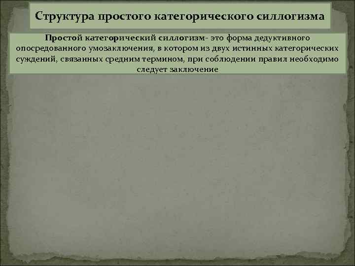 Структура простого категорического силлогизма Простой категорический силлогизм- это форма дедуктивного опосредованного умозаключения, в котором