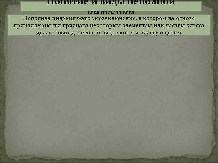 Понятие и виды неполной индукции Неполная индукция-это умозаключение, в котором на основе принадлежности признака
