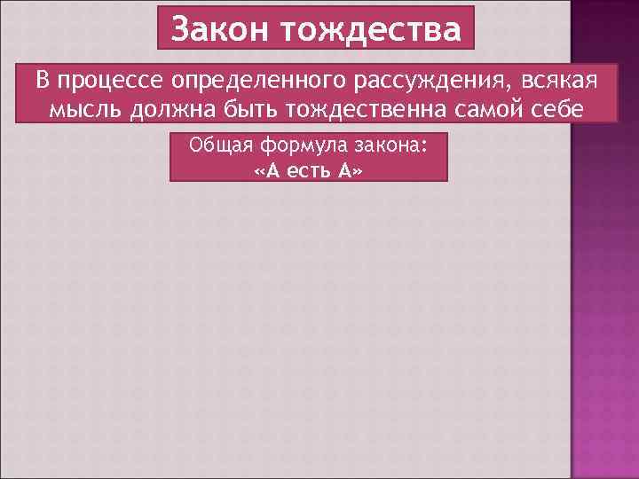 Закон тождества В процессе определенного рассуждения, всякая мысль должна быть тождественна самой себе Общая