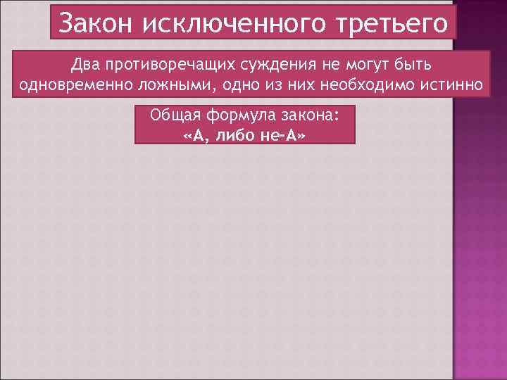 Закон исключенного третьего Два противоречащих суждения не могут быть одновременно ложными, одно из них