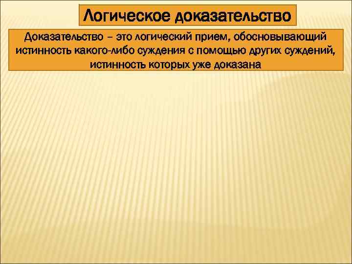 Логическое доказательство Доказательство – это логический прием, обосновывающий истинность какого-либо суждения с помощью других