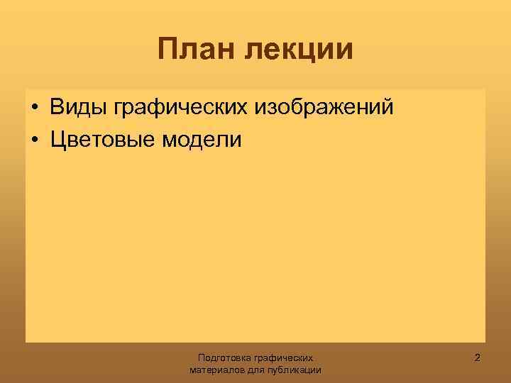 План лекции • Виды графических изображений • Цветовые модели Подготовка графических материалов для публикации